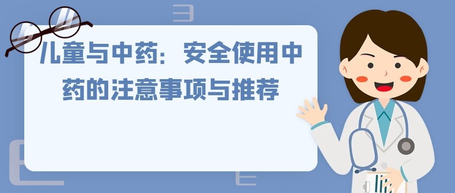 儿童与中药：安全使用中药的注意事项与推荐