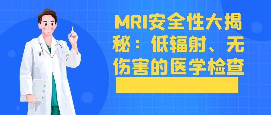 MRI安全性大揭秘：低辐射、无伤害的医学检查