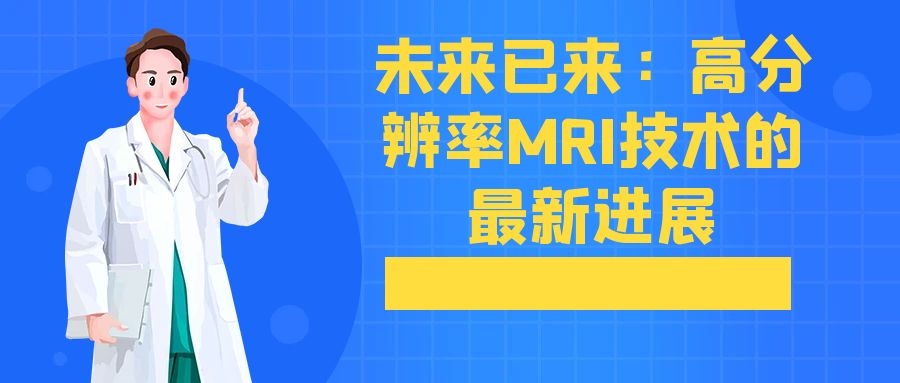 未来已来：高分辨率MRI技术的最新进展