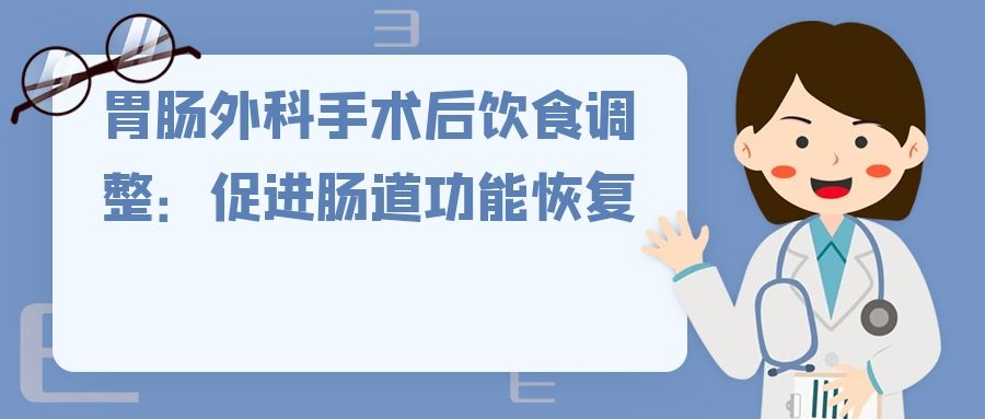 胃肠外科手术后饮食调整：促进肠道功能恢复